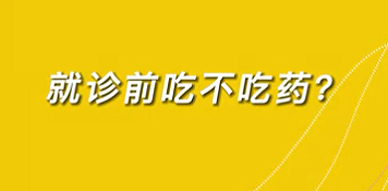 【名醫(yī)面對面之心臟100問】就診前吃不吃藥？